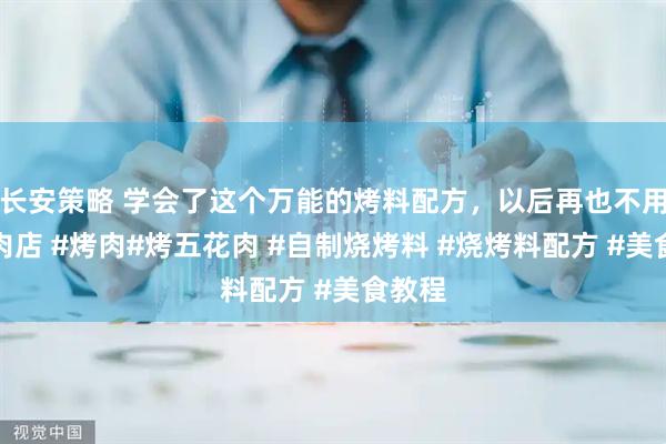 长安策略 学会了这个万能的烤料配方，以后再也不用去烤肉店 #烤肉#烤五花肉 #自制烧烤料 #烧烤料配方 #美食教程